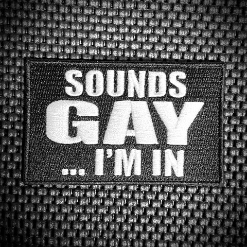 Sounds Gay… I’m In Morale Patch - Tactical Outfitters