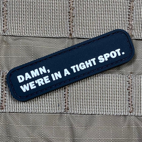 DAMN, WE'RE IN A TIGHT SPOT PVC MORALE PATCH - Tactical Outfitters