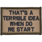 That's a Terrible Idea When Do We Start Morale Patch - Tactical Outfitters