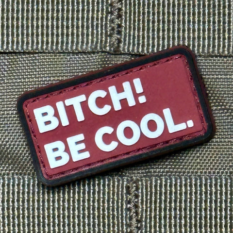 BITCH! BE COOL. PVC MORALE PATCH - Tactical Outfitters