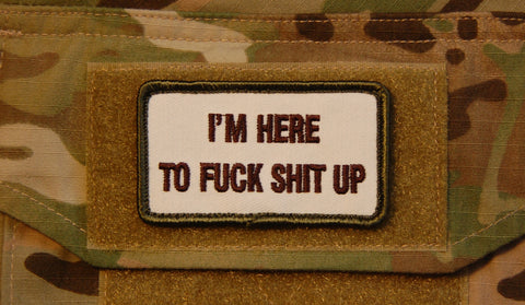 I'M HERE TO FUCK SHIT UP MORALE PATCH - Tactical Outfitters