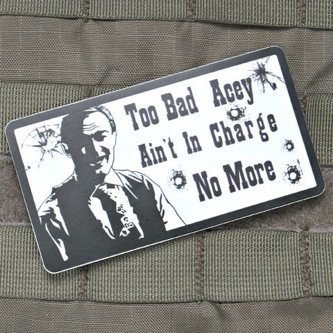 Too Bad Acey Aint In Charge Sticker - Tactical Outfitters