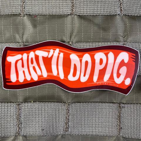 THAT'LL DO, PIG STICKER - Tactical Outfitters